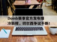 雷竞技-Doinb赛事官方发布爆冷新规，切尔西争议不断！的简单介绍